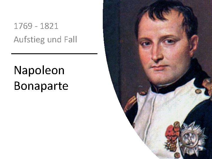 1769 - 1821 Aufstieg und Fall Napoleon Bonaparte 