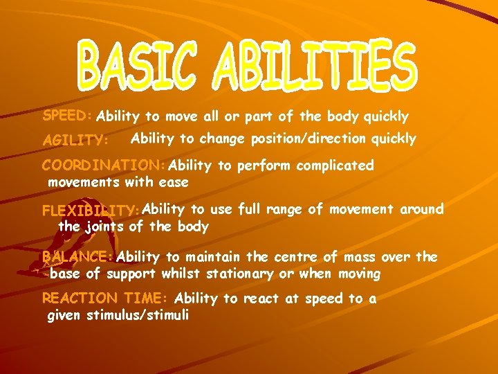 SPEED: Ability to move all or part of the body quickly AGILITY: Ability to