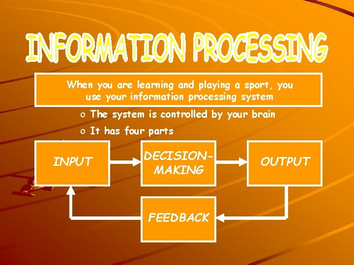 When you are learning and playing a sport, you use your information processing system