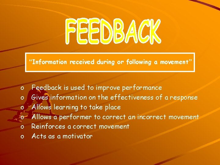 “Information received during or following a movement” o o o Feedback is used to