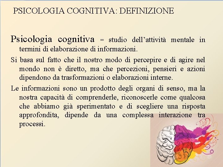 PSICOLOGIA COGNITIVA: DEFINIZIONE Psicologia cognitiva studio dell’attività mentale in termini di elaborazione di informazioni.