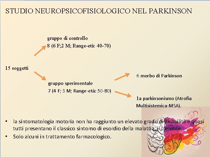STUDIO NEUROPSICOFISIOLOGICO NEL PARKINSON gruppo di controllo 8 (6 F; 2 M; Range-età: 40