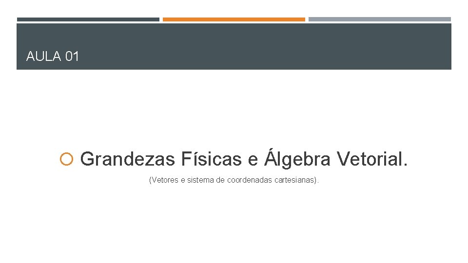 AULA 01 Grandezas Físicas e Álgebra Vetorial. (Vetores e sistema de coordenadas cartesianas). 