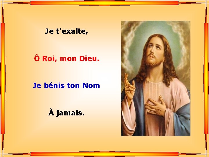 Je t’exalte, Ô Roi, mon Dieu. . Je bénis ton Nom. À jamais. 