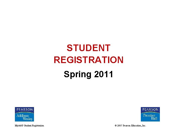 STUDENT REGISTRATION Spring 2011 My. A&P Student Registration © 2007 Pearson Education, Inc. 