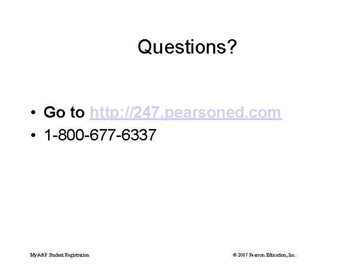 Questions? • Go to http: //247. pearsoned. com • 1 -800 -677 -6337 My.