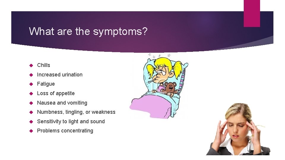 What are the symptoms? Chills Increased urination Fatigue Loss of appetite Nausea and vomiting