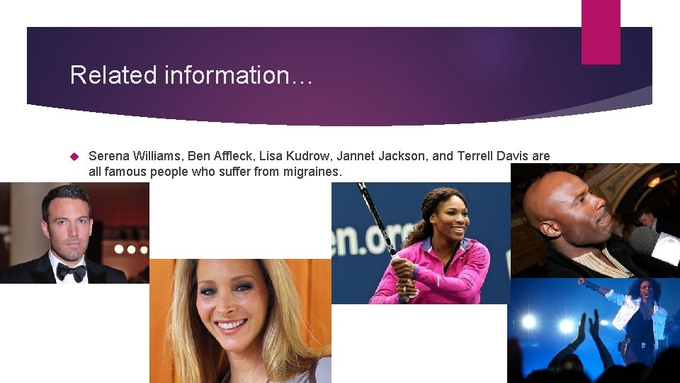 Related information… Serena Williams, Ben Affleck, Lisa Kudrow, Jannet Jackson, and Terrell Davis are