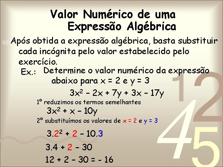 Valor Numérico de uma Expressão Algébrica Após obtida a expressão algébrica, basta substituir cada