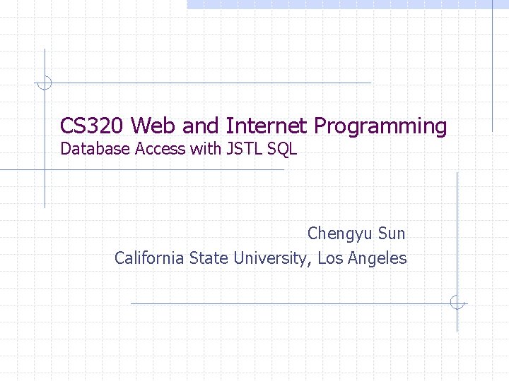 CS 320 Web and Internet Programming Database Access with JSTL SQL Chengyu Sun California