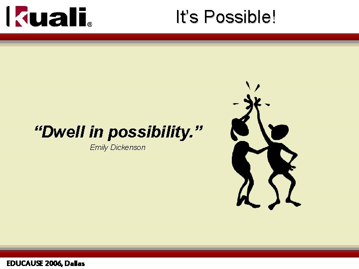 It’s Possible! “Dwell in possibility. ” Emily Dickenson EDUCAUSE 2006, Dallas 