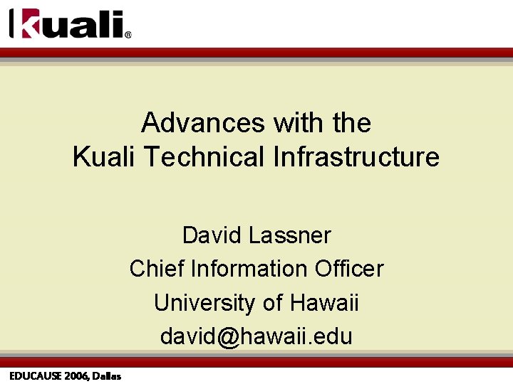 Advances with the Kuali Technical Infrastructure David Lassner Chief Information Officer University of Hawaii