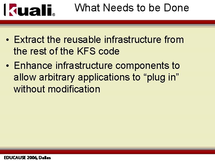 What Needs to be Done • Extract the reusable infrastructure from the rest of