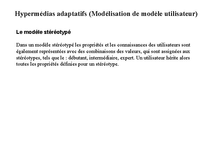 Hypermédias adaptatifs (Modélisation de modèle utilisateur) Le modèle stéréotypé Dans un modèle stéréotypé les