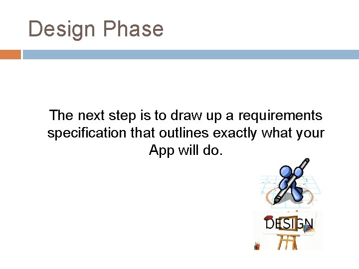 Design Phase The next step is to draw up a requirements specification that outlines