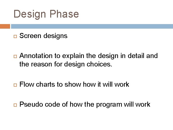 Design Phase Screen designs Annotation to explain the design in detail and the reason
