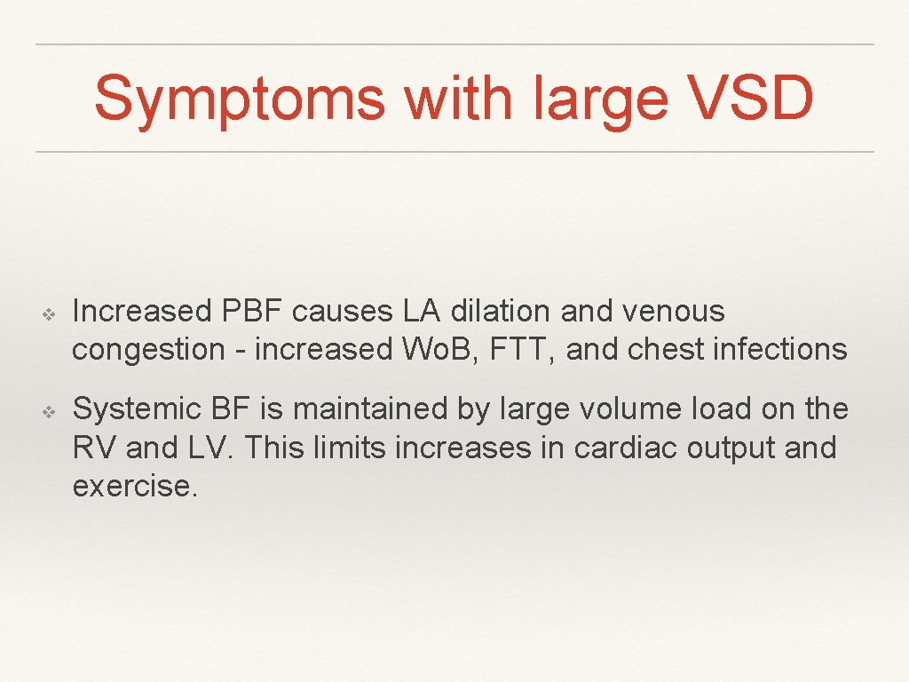 Symptoms with large VSD ❖ ❖ Increased PBF causes LA dilation and venous congestion Symptoms with large VSD ❖ ❖ Increased PBF causes LA dilation and venous congestion