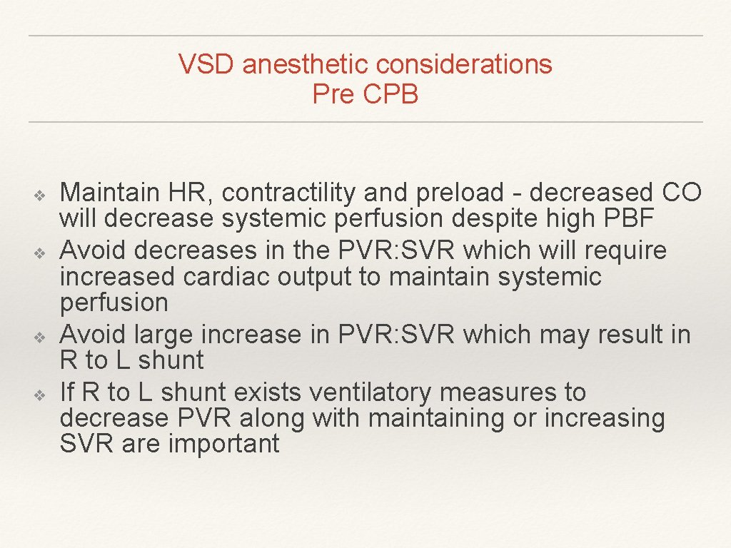 VSD anesthetic considerations Pre CPB ❖ ❖ Maintain HR, contractility and preload - decreased VSD anesthetic considerations Pre CPB ❖ ❖ Maintain HR, contractility and preload - decreased