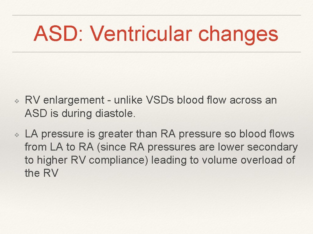 ASD: Ventricular changes ❖ ❖ RV enlargement - unlike VSDs blood flow across an ASD: Ventricular changes ❖ ❖ RV enlargement - unlike VSDs blood flow across an