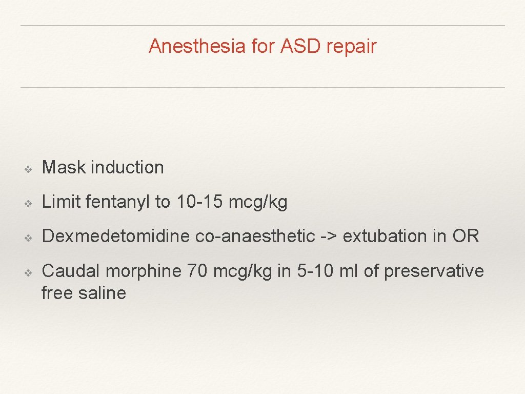 Anesthesia for ASD repair ❖ Mask induction ❖ Limit fentanyl to 10 -15 mcg/kg Anesthesia for ASD repair ❖ Mask induction ❖ Limit fentanyl to 10 -15 mcg/kg