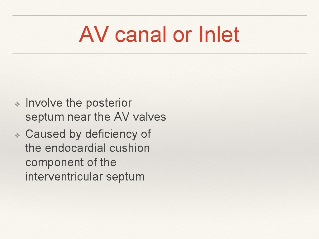 AV canal or Inlet ❖ ❖ Involve the posterior septum near the AV valves AV canal or Inlet ❖ ❖ Involve the posterior septum near the AV valves