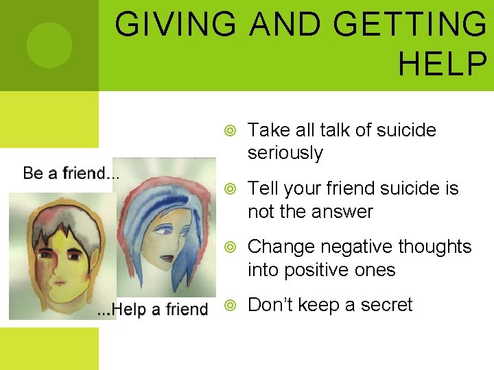 GIVING AND GETTING HELP Take all talk of suicide seriously Tell your friend suicide