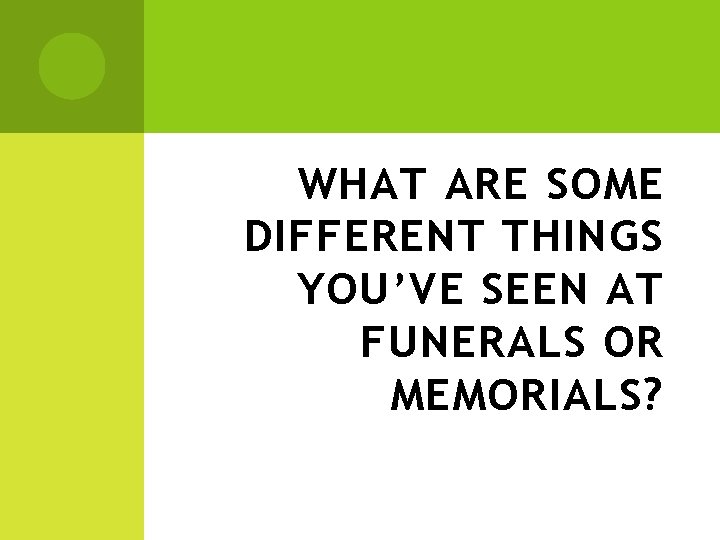 WHAT ARE SOME DIFFERENT THINGS YOU’VE SEEN AT FUNERALS OR MEMORIALS? 