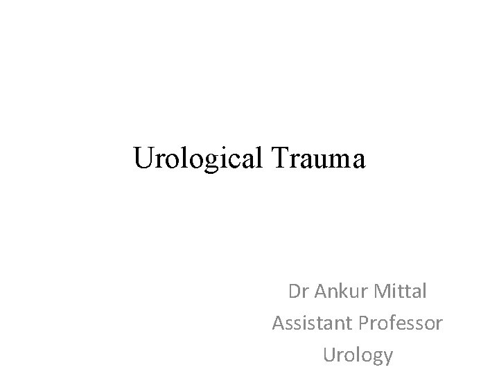 Urological Trauma Dr Ankur Mittal Assistant Professor Urology 