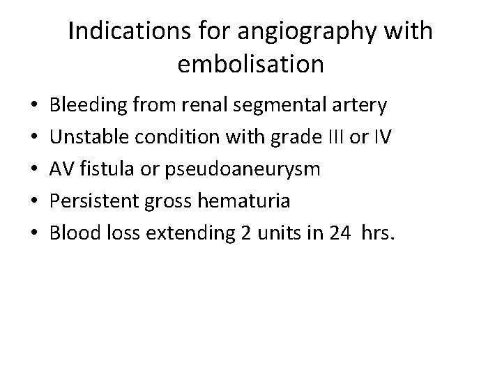 Indications for angiography with embolisation • • • Bleeding from renal segmental artery Unstable