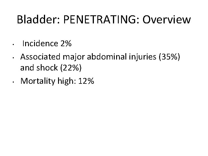 Bladder: PENETRATING: Overview • • • Incidence 2% Associated major abdominal injuries (35%) and