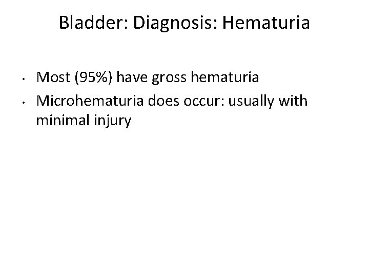 Bladder: Diagnosis: Hematuria • • Most (95%) have gross hematuria Microhematuria does occur: usually