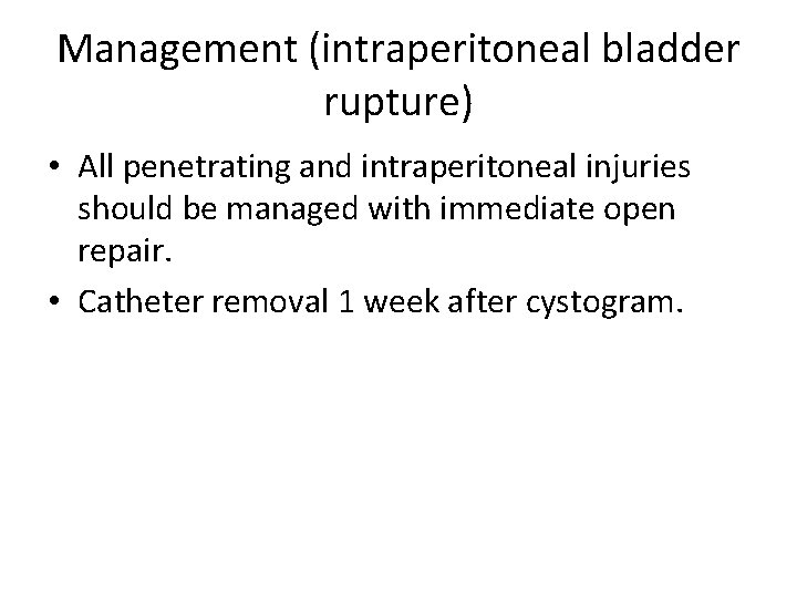 Management (intraperitoneal bladder rupture) • All penetrating and intraperitoneal injuries should be managed with