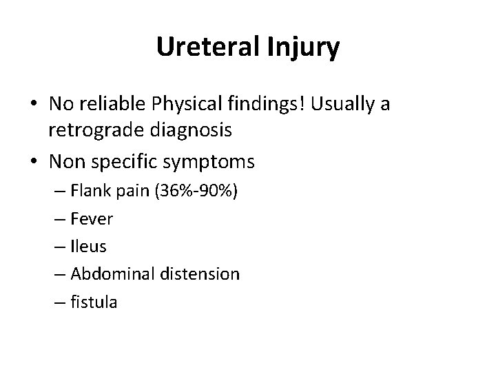 Ureteral Injury • No reliable Physical findings! Usually a retrograde diagnosis • Non specific