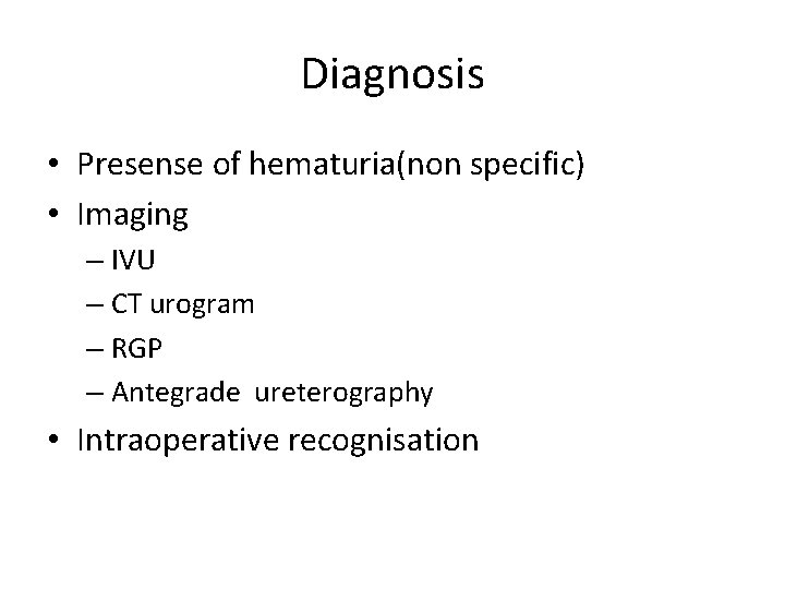 Diagnosis • Presense of hematuria(non specific) • Imaging – IVU – CT urogram –