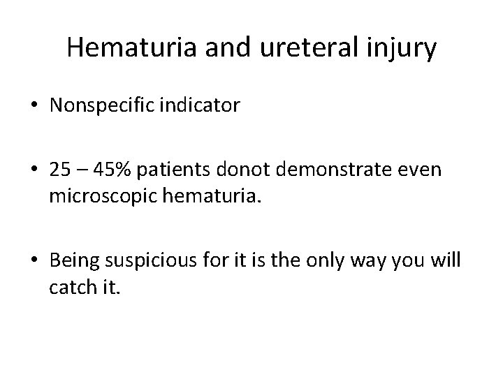 Hematuria and ureteral injury • Nonspecific indicator • 25 – 45% patients donot demonstrate