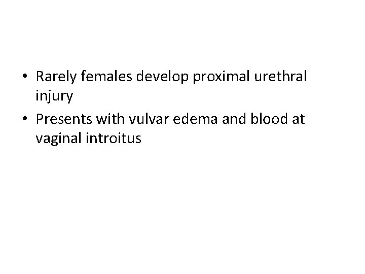  • Rarely females develop proximal urethral injury • Presents with vulvar edema and