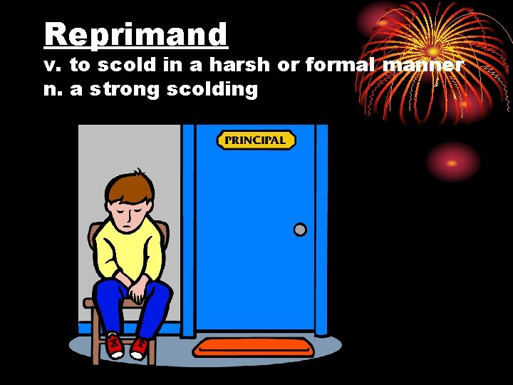 Reprimand v. to scold in a harsh or formal manner n. a strong scolding