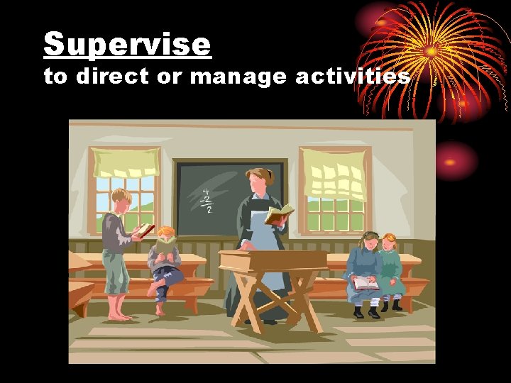 Supervise to direct or manage activities 