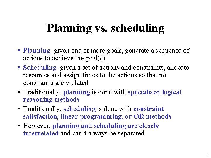 Planning vs. scheduling • Planning: given one or more goals, generate a sequence of