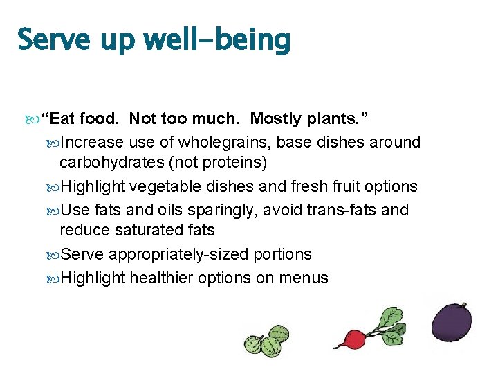 Serve up well-being “Eat food. Not too much. Mostly plants. ” Increase use of