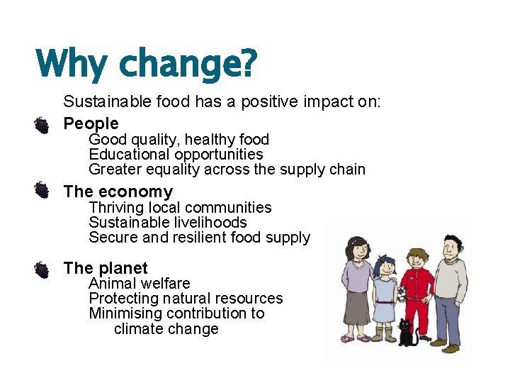 Why change? Sustainable food has a positive impact on: People Good quality, healthy food