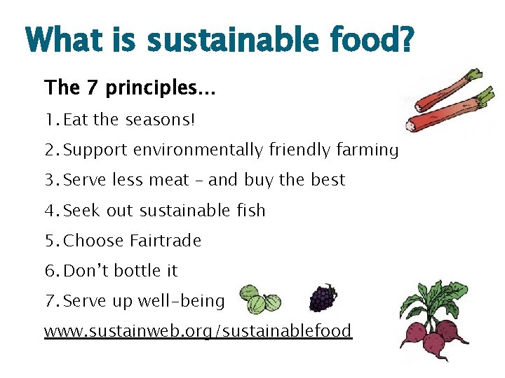 What is sustainable food? The 7 principles… 1. Eat the seasons! 2. Support environmentally