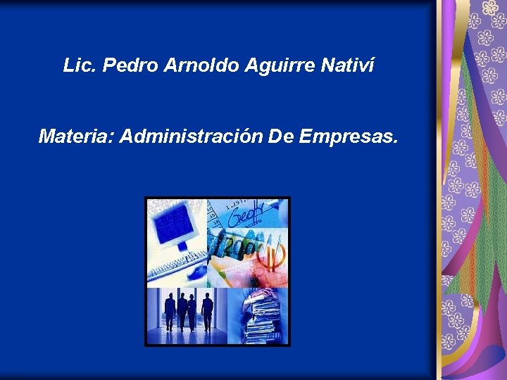 Lic. Pedro Arnoldo Aguirre Nativí Materia: Administración De Empresas. 