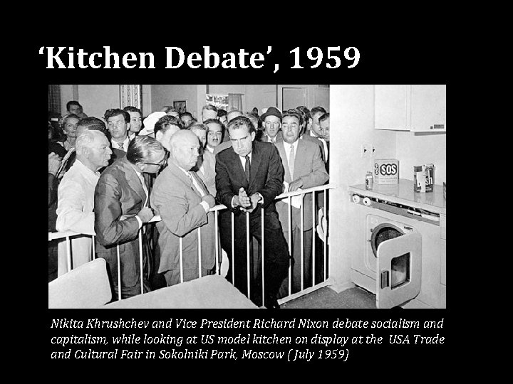 ‘Kitchen Debate’, 1959 Nikita Khrushchev and Vice President Richard Nixon debate socialism and capitalism,