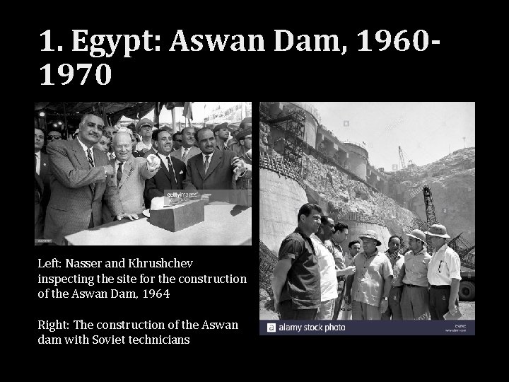 1. Egypt: Aswan Dam, 19601970 Left: Nasser and Khrushchev inspecting the site for the