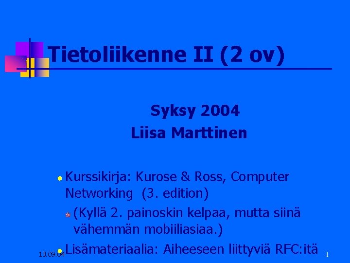 Tietoliikenne II (2 ov) Syksy 2004 Liisa Marttinen ● Kurssikirja: Kurose & Ross, Computer
