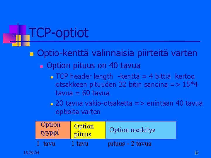 TCP-optiot Optio-kenttä valinnaisia piirteitä varten Option pituus on 40 tavua TCP header length -kenttä