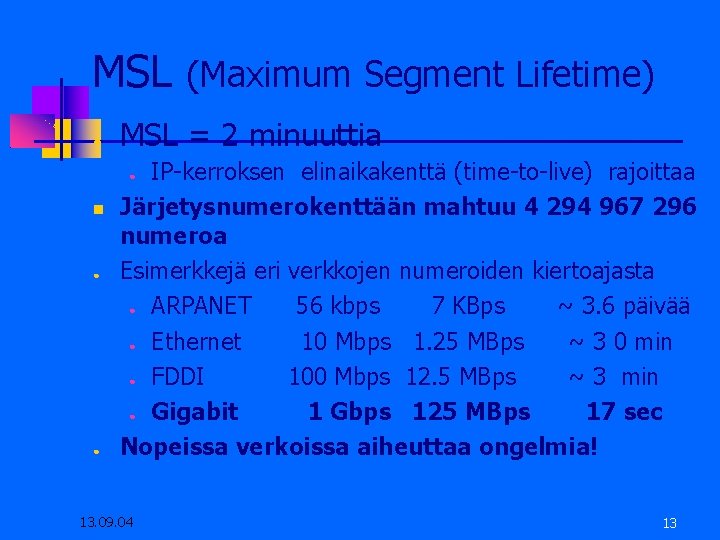 MSL (Maximum Segment Lifetime) ● MSL = 2 minuuttia IP-kerroksen elinaikakenttä (time-to-live) rajoittaa Järjetysnumerokenttään