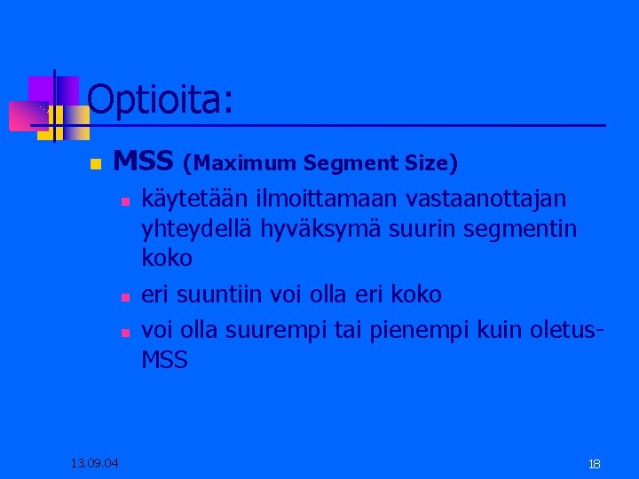 Optioita: MSS (Maximum Segment Size) 13. 09. 04 käytetään ilmoittamaan vastaanottajan yhteydellä hyväksymä suurin