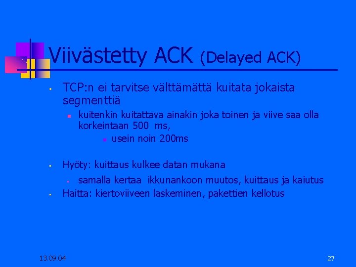 Viivästetty ACK • (Delayed ACK) TCP: n ei tarvitse välttämättä kuitata jokaista segmenttiä kuitenkin